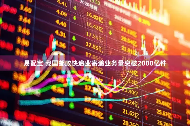 易配宝 我国邮政快递业寄递业务量突破2000亿件